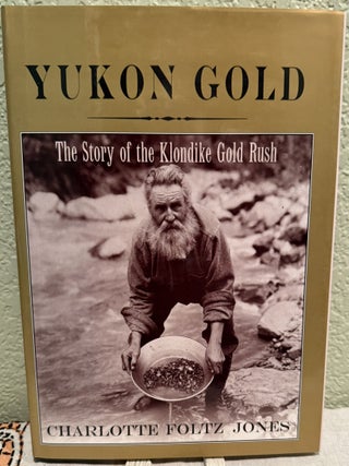 Item #5568642 Yukon Gold: The Story of the Klondike Gold Rush. Charlotte Foltz Jones