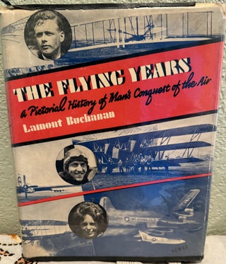 Item #5569130 The Flying Years: A Pictorial History of Man's Conquest of the Air. Lamont...