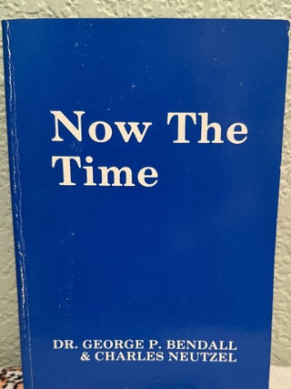 Item #5569270 Now the Time. Dr. George P. Bendall, Charles Neutzel