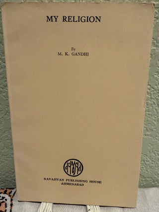 Item #5569373 My Religion. M. K. Gandhi, compiled and, Bharatan Kumarapa