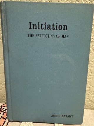 Item #5569383 Initiation, The Perfecting of Man. Annie Besant