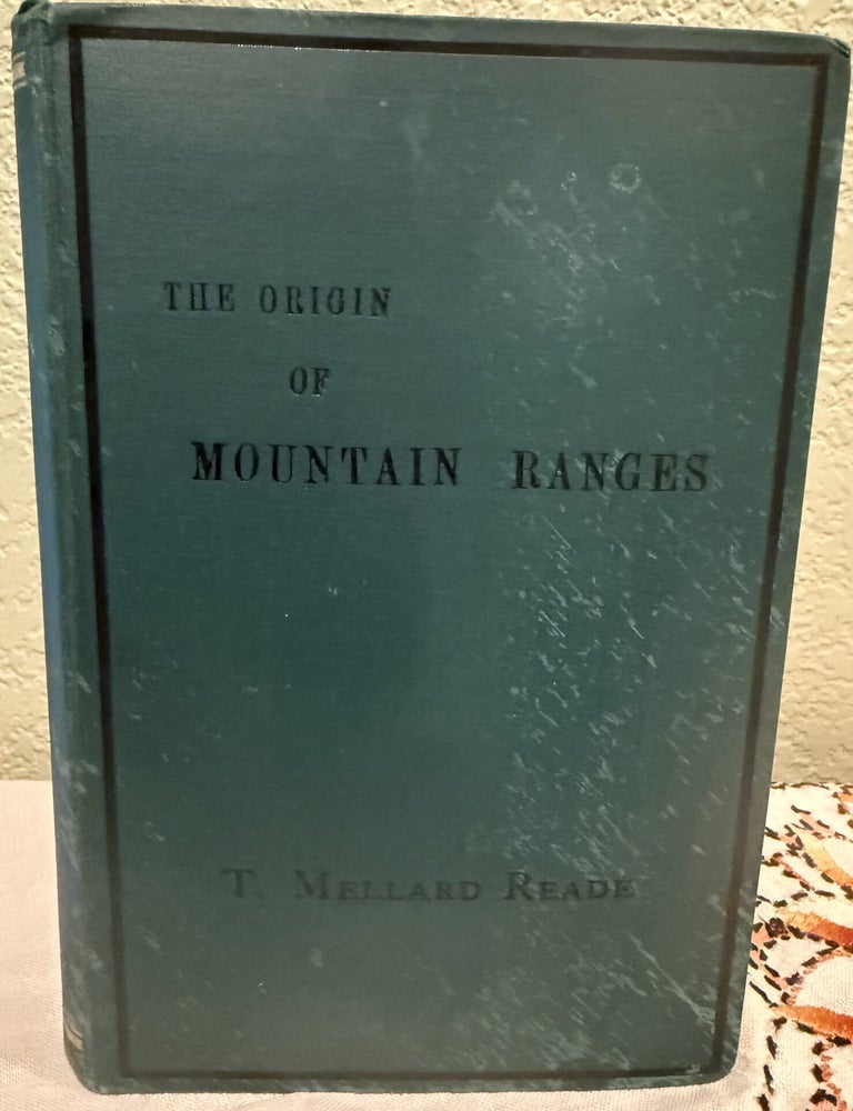 Item #5569836 The Origin of Mountain Ranges. Considered Experimentally, Structurally, Dynamically and in Relation to Their Geological History. T. Mellard Reade.