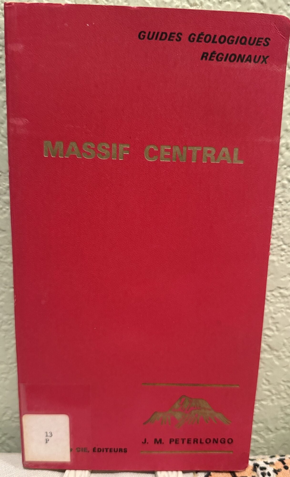 Massif central. Limousin, Auvergne, Velay. Guides G&eacute;ologiques R&eacute;gionaux (French Language. J. M Peterlongo.
