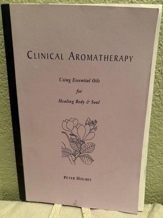 Item #5570400 Clinical Aromatherapy Using Essential Oils. Peter Holmes