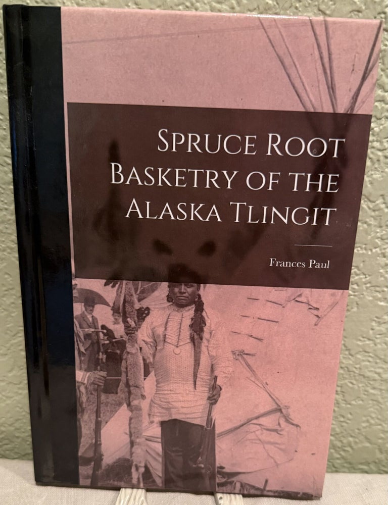 Item #5570951 Spruce Root Basketry of the Alaska Tlingit. Paul Frances.