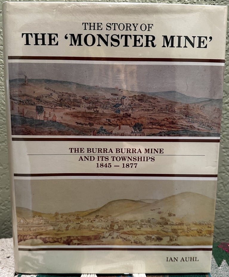 Item #8393 The story of the "monster mine" The Burra Burra mine and its townships, 1845-1877. Ian Auhl.