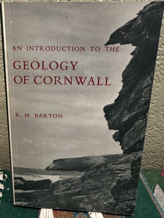 Item #8401 AN INTRODUCTION TO THE GEOLOGY OF CORNWALL. R. M. Barton