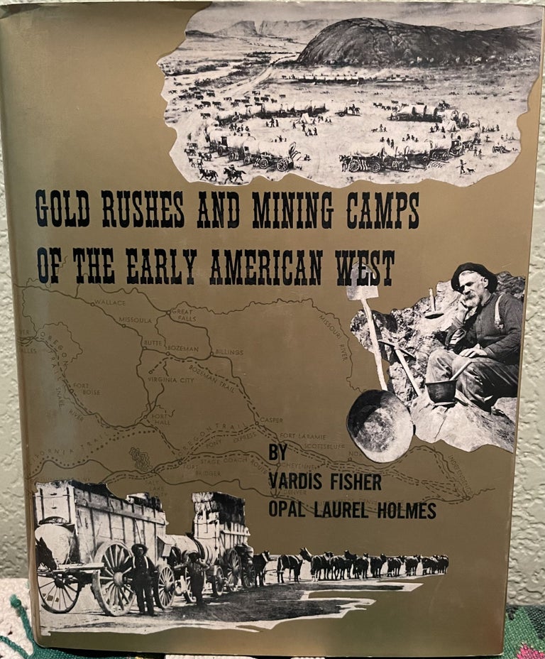 Item #8451 Gold Rushes and Mining Camps of the Early American West. Vardis Fisher, Opal Laurel Holmes.