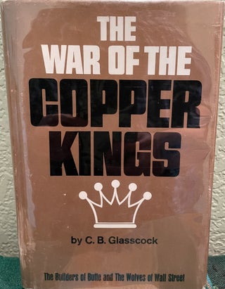 Item #8460 The War of the Copper Kings. C. B. Glasscock