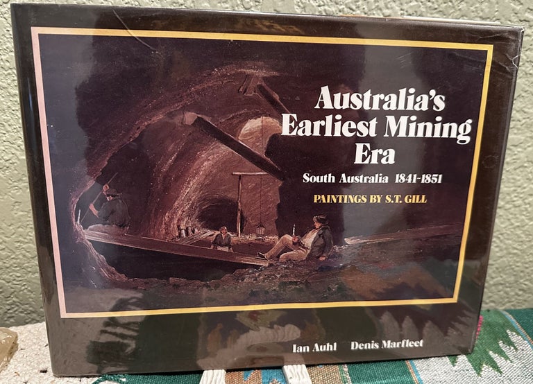 Item #8461 AUSTRALIA'S EARLIEST MINING ERA - South Australia 1841 - 1851 - PAINTINGS BY S T GILL. IAN AUHL, S. T. GILL.