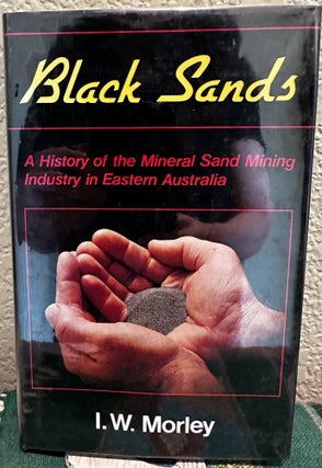 Item #8495 Black sands A History of the Mineral Sand Mining Industry in Eastern Australia. I. W....