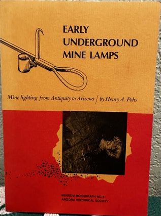 Item #8526 Early Underground Mine Lamps, Mine Lighting from Antiquity to Arizona. Henry A. Pohs,...