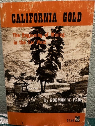 Item #8543 CALIFORNIA GOLD The Beginning of Mining in the Far West. Rodman W. Paul