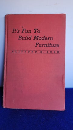 Item #A12 It's Fun to Build Modern Furniture. Clifford K. Lush
