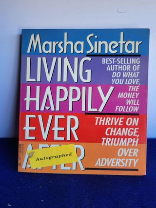 Item #A58 Living Happily Ever After: Thrive on Change, Triumph over Adversity. Marsha Sinetar