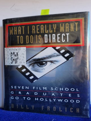 Item #E111 What I Really Want to Do is Direct: Seven Film School Graduates Go to Hollywood. Billy...