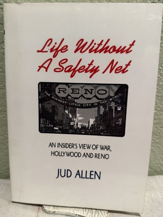 Item #G181 Life Without a Safety Net an Insider's View of War, Hollywood and Reno. Allen Jud