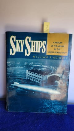 Item #L336 Sky Ships A History of the Airship in the United Stated Navy. William F. Althoff